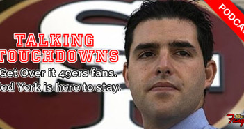 Talking Touchdowns: Get Over it 49ers fans. Jed York is here to stay. (podcast)