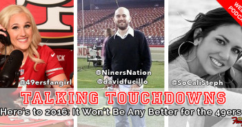 Talking Touchdowns: Here’s to 2016: It Won’t Be Any Better for the 49ers (Podcast)